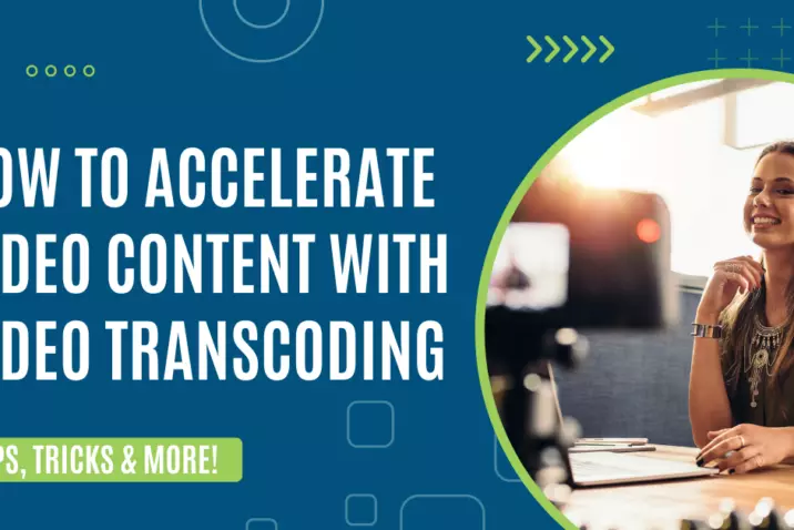 How to Accelerate Video Content with Video Transcoding